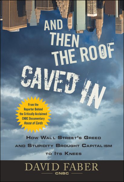 And Then the Roof Caved In: How Wall Street's Greed and Stupidity Brought Capitalism to Its Knees cover