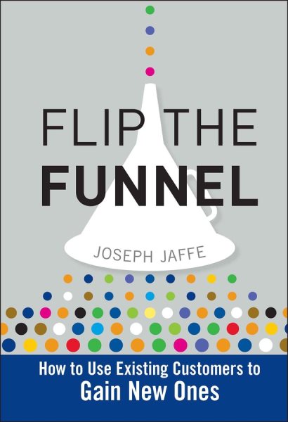 Flip the Funnel: How to Use Existing Customers to Gain New Ones cover