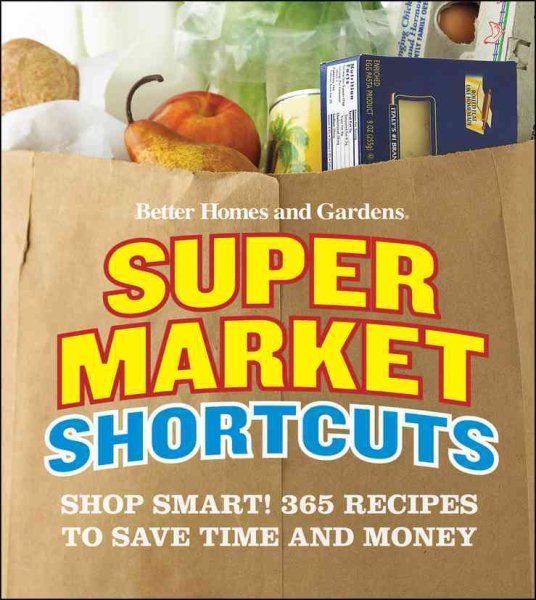 Better Homes and Gardens Supermarket Shortcuts: Shop Smart! 365 Recipes to Save Time and Money (Better Homes & Gardens)