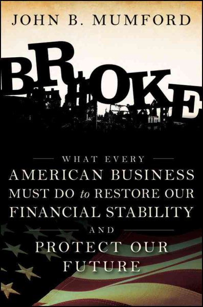 Broke: What Every American Business Must Do to Restore Our Financial Stability and Protect Our Future cover