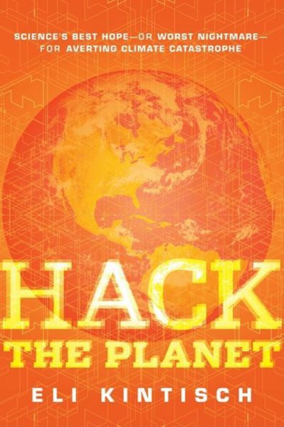 Hack the Planet: Science's Best Hope - or Worst Nightmare - for Averting Climate Catastrophe cover