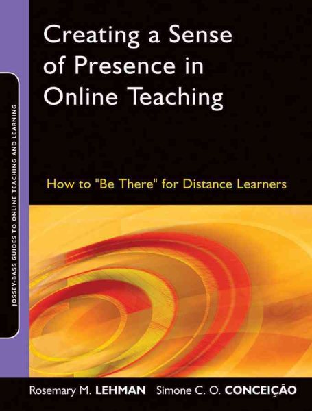 Creating a Sense of Presence in Online Teaching: How to "Be There" for Distance Learners cover