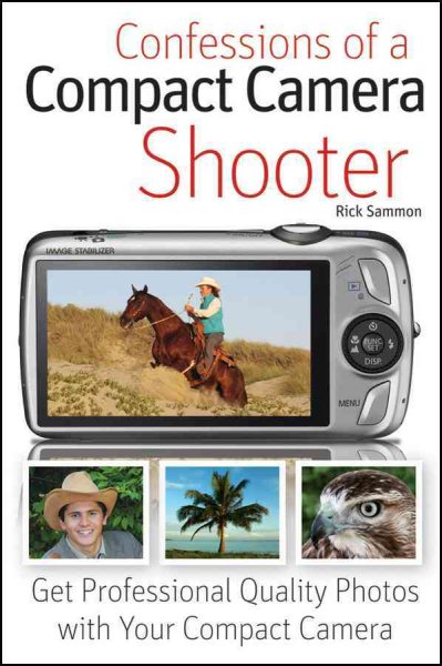 Confessions of a Compact Camera Shooter: Get Professional Quality Photos with Your Compact Camera cover