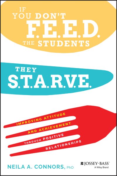 If You Don't Feed the Students, They Starve: Improving Attitude and Achievement through Positive Relationships cover