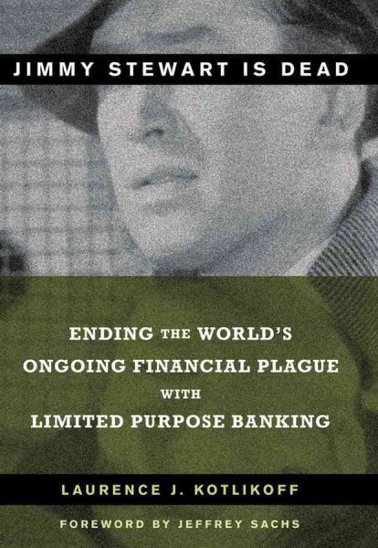 Jimmy Stewart Is Dead: Ending the World's Ongoing Financial Plague with Limited Purpose Banking cover