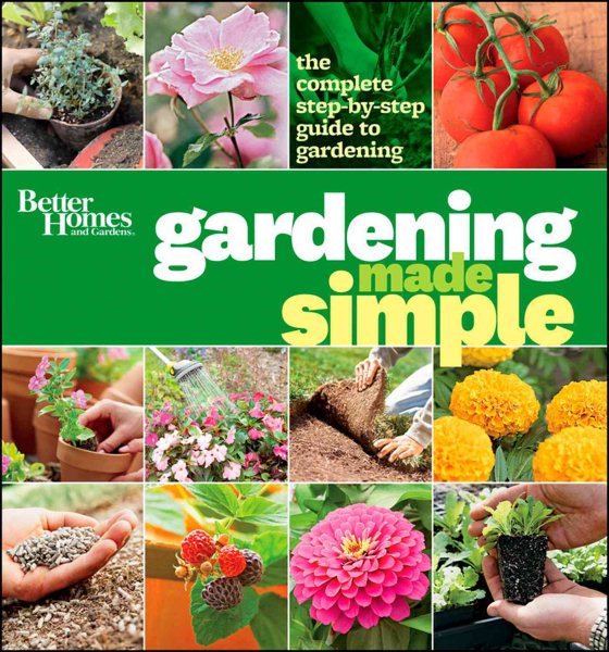 Better Homes and Gardens Gardening Made Simple: The Complete Step-by-Step Guide to Gardening