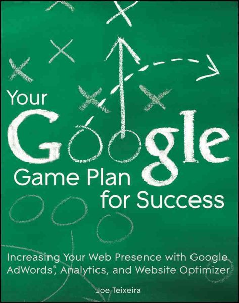 Your Google Game Plan for Success: Increasing Your Web Presence with Google AdWords, Analytics and Website Optimizer cover