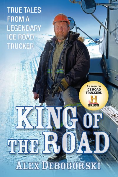 King of the Road: True Tales from a Legendary Ice Road Trucker cover