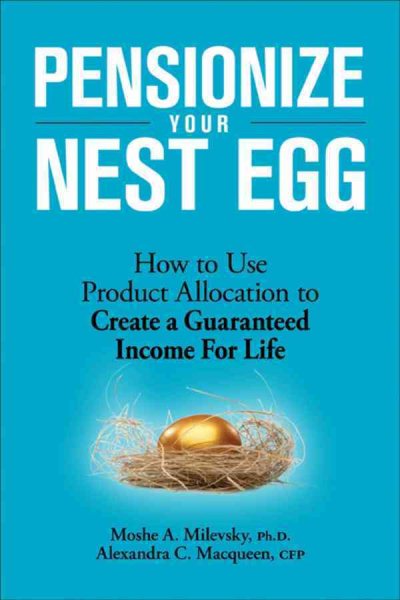 Pensionize Your Nest Egg: How to Use Product Allocation to Create a Guaranteed Income for Life cover