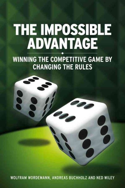 The Impossible Advantage: Winning the Competitive Game by Changing the Rules cover