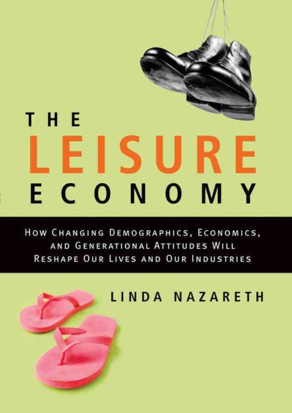 The Leisure Economy: How Changing Demographics, Economics, and Generational Attitudes Will Reshape Our Lives and Our Industries cover