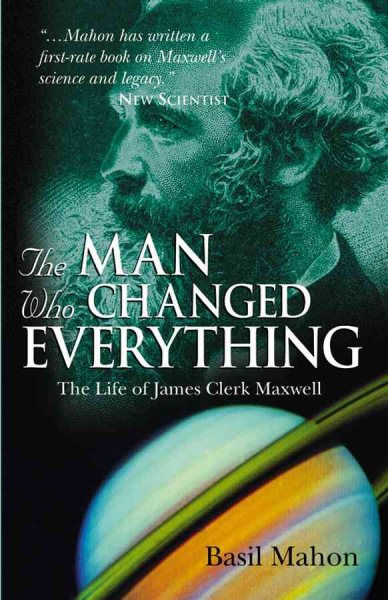 The Man Who Changed Everything: The Life of James Clerk Maxwell cover