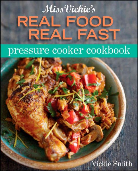 Miss Vickie's Real Food Real Fast Pressure Cooker Cookbook cover
