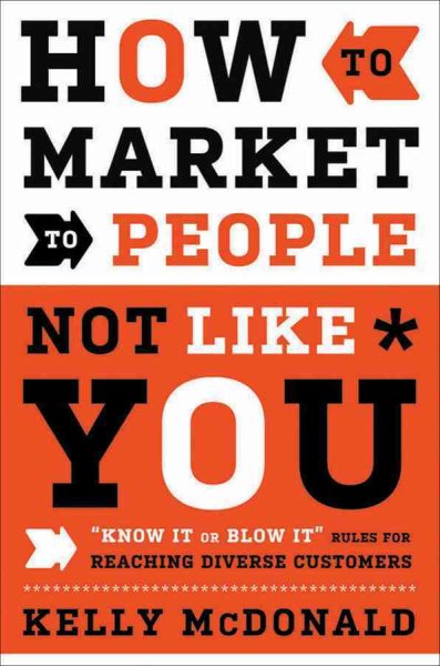 How to Market to People Not Like You: "Know It or Blow It" Rules for Reaching Diverse Customers cover