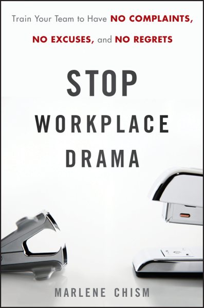 Stop Workplace Drama: Train Your Team to have No Complaints, No Excuses, and No Regrets cover
