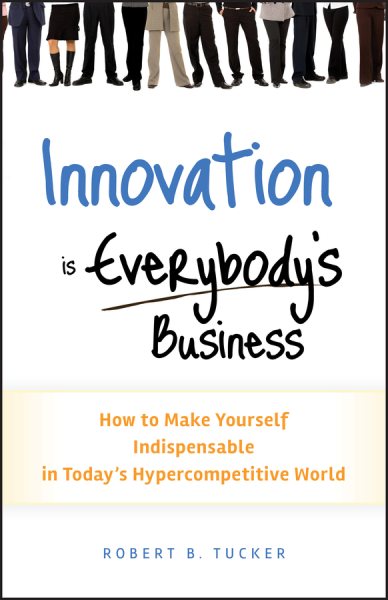 Innovation is Everybody's Business: How to Make Yourself Indispensable in Today's Hypercompetitive World cover