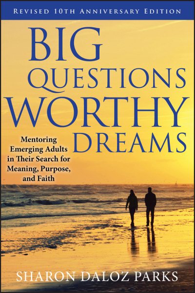 Big Questions, Worthy Dreams: Mentoring Emerging Adults in Their Search for Meaning, Purpose, and Faith cover