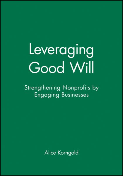 Leveraging Good Will: Strengthening Nonprofits By Engaging Businesses cover