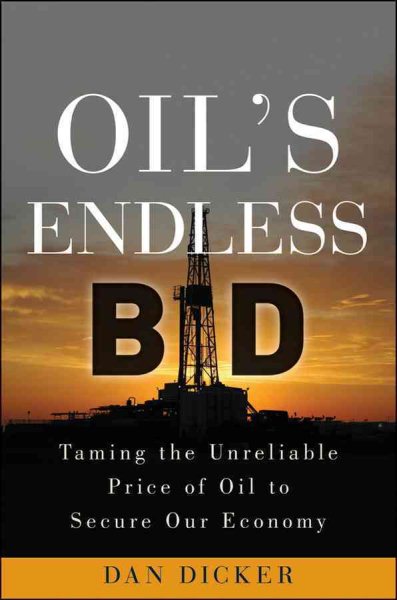 Oil's Endless Bid: Taming the Unreliable Price of Oil to Secure Our Economy cover