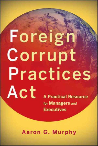 Foreign Corrupt Practices Act: A Practical Resource for Managers and Executives cover