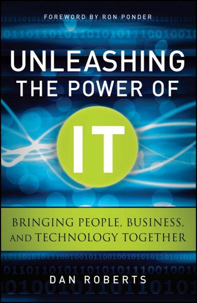 Unleashing the Power of IT: Bringing People, Business, and Technology Together cover