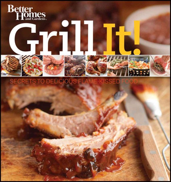 Grill It! Secrets to Delicious Flame-Kissed Food (Better Homes & Gardens) cover