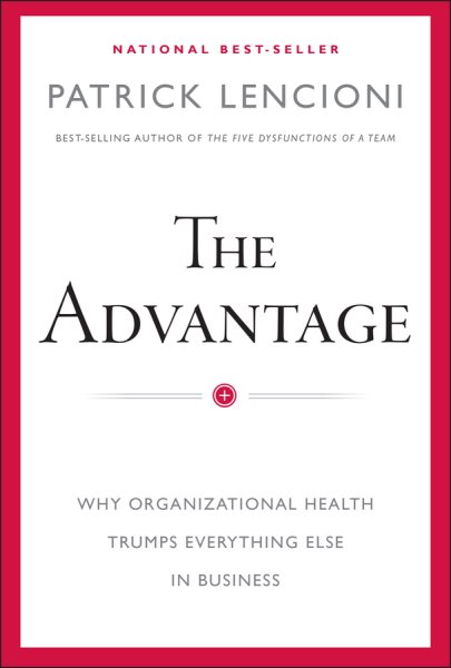 The Advantage: Why Organizational Health Trumps Everything Else In Business cover