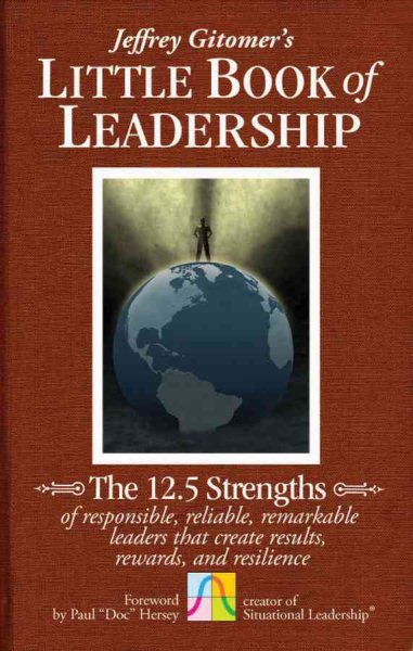 The Little Book of Leadership: The 12.5 Strengths of Responsible, Reliable, Remarkable Leaders That Create Results, Rewards, and Resilience cover