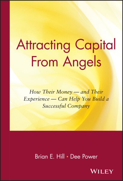 Attracting Capital From Angels: How Their Money - and Their Experience - Can Help You Build a Successful Company cover