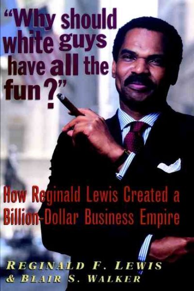 Why Should White Guys Have All the Fun? How Reginald Lewis Created a Billion-Dollar Business Empire cover