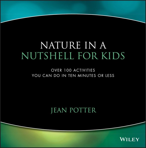 Nature in a Nutshell for Kids: Over 100 Activities You Can Do in Ten Minutes or Less cover