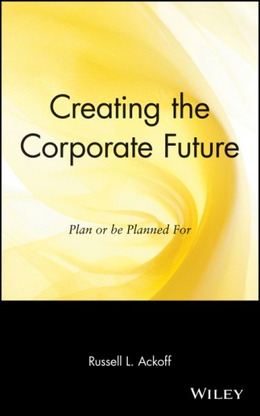 Creating the Corporate Future: Plan or be Planned For cover