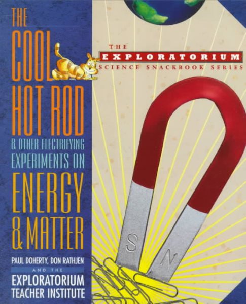The Cool Hot Rod and Other Electrifying Experiments on Energy and Matter (The Exploratorium Science Snackbook Series)