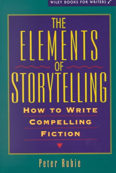 The Elements of Storytelling: How to Write Compelling Fiction (Wiley Books for Writers Series)
