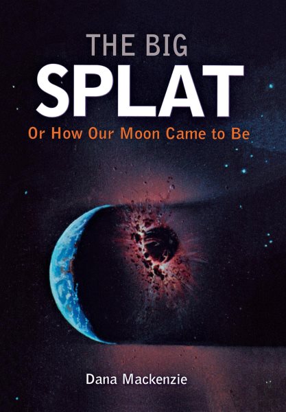 The Big Splat, or How Our Moon Came to Be cover
