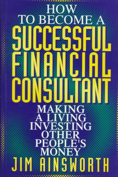 How to Become a Successful Financial Consultant: Making a Living Investing Other People's Money