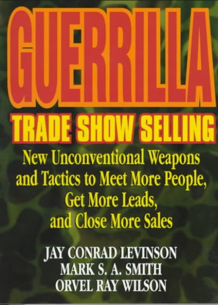 Guerrilla Trade Show Selling: New Unconventional Weapons and Tactics to Meet More People, Get More Leads, and Close More Sales (Guerrilla Marketing Series) cover