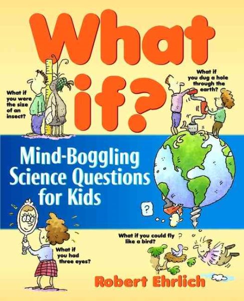 What If: Mind-Boggling Science Questions for Kids