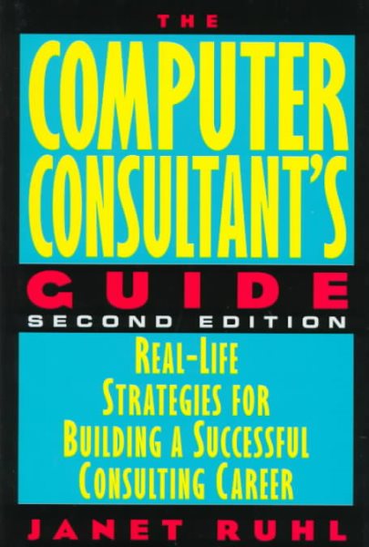 The Computer Consultant's Guide: Real-Life Strategies for Building a Successful Consulting Career cover