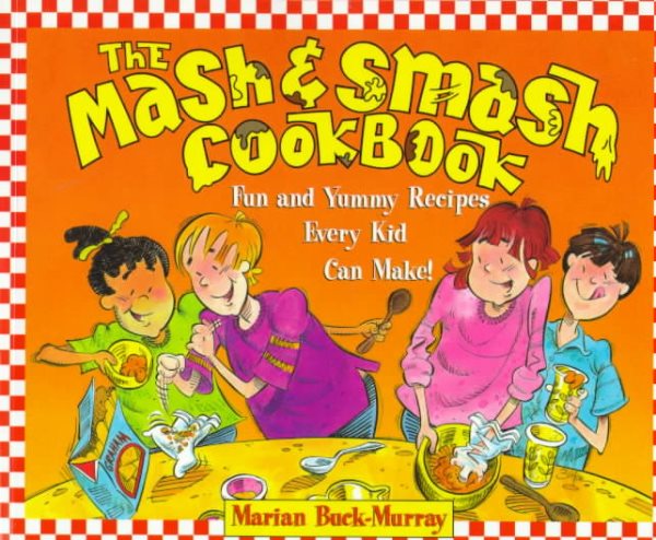The Mash and Smash Cookbook: Fun and Yummy Recipes Every Kid Can Make! cover