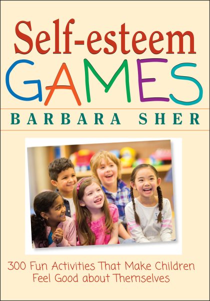 Self-Esteem Games: 300 Fun Activities That Make Children Feel Good about Themselves cover