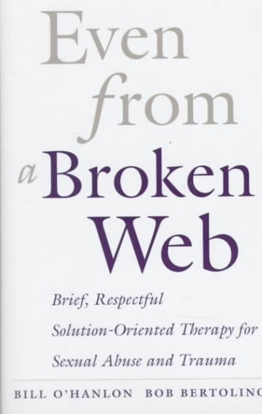 Even From A Broken Web: Brief, Respectful Solution-Oriented Therapy for Sexual Abuse and Trauma cover