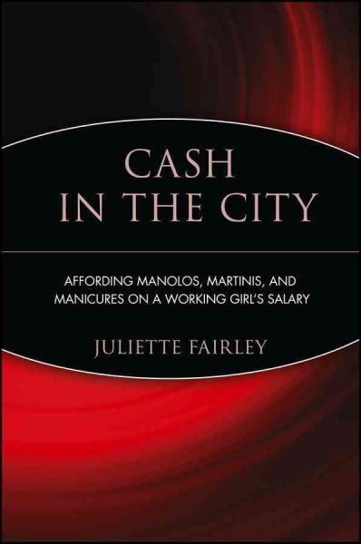 Cash in the City: Affording Manolos, Martinis, and Manicures on a Working Girl's Salary cover