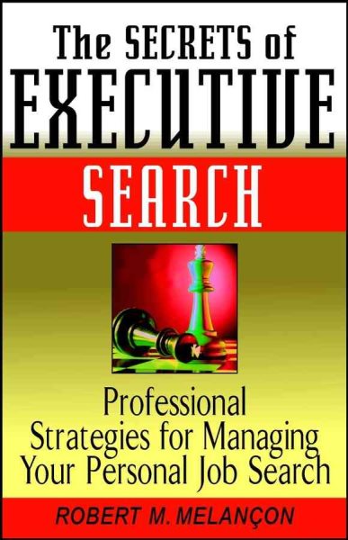 The Secrets of Executive Search: Professional Strategies for Managing Your Personal Job Search cover