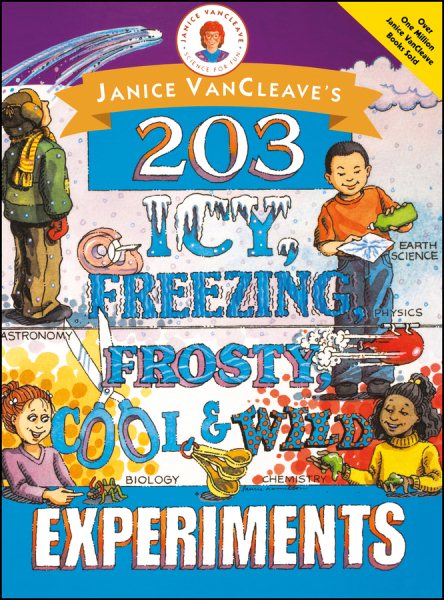 Janice VanCleave's 203 Icy, Freezing, Frosty, Cool, and Wild Experiments cover