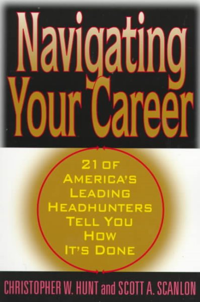 Navigating Your Career: Twenty-One of America's Leading Headhunters Tell You How It's Done cover
