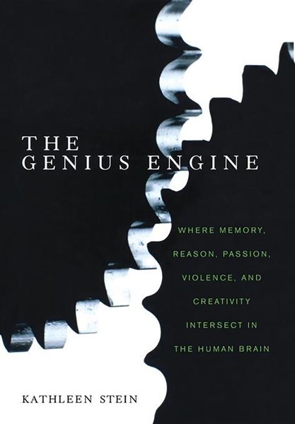 The Genius Engine: Where Memory, Reason, Passion, Violence, and Creativity Intersect in the Human Brain cover