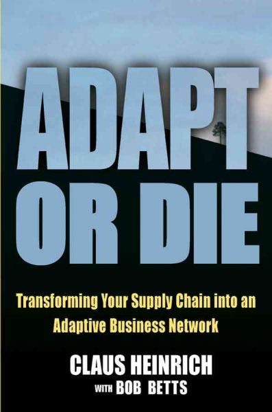 Adapt or Die: Transforming Your Supply Chain into an Adaptive Business Network cover
