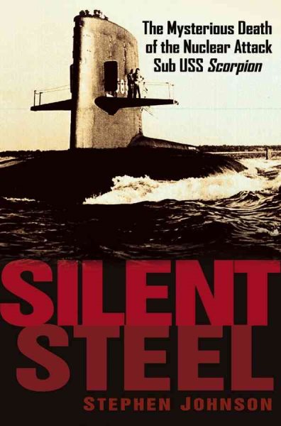 Silent Steel: The Mysterious Death of the Nuclear Attack Sub USS Scorpion cover