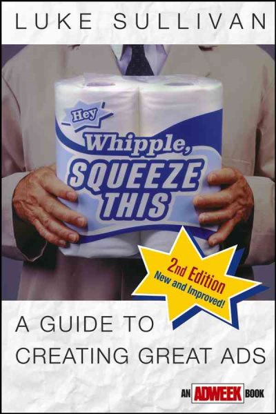 Hey, Whipple, Squeeze This: A Guide to Creating Great Ads, Second Edition cover